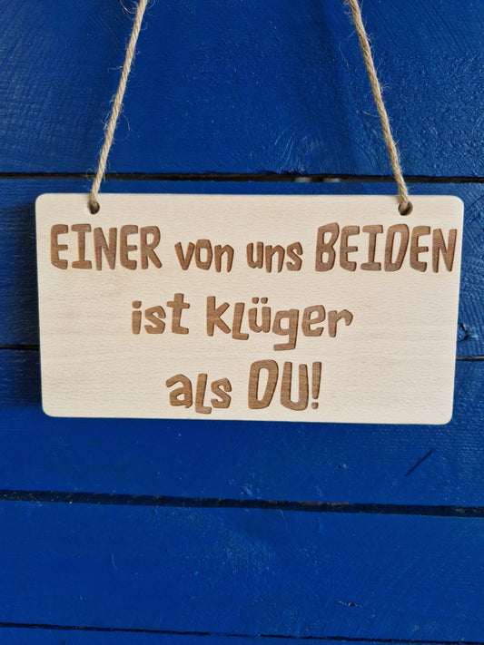 Holzschild Buche "Einer von uns beiden ist klüger als Du"